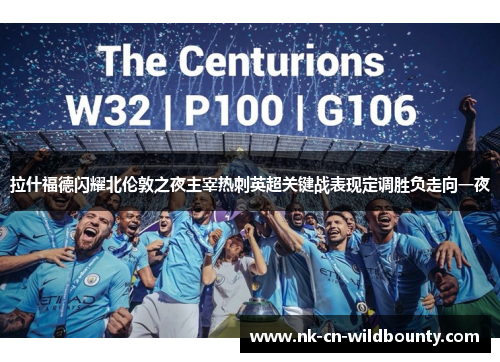 拉什福德闪耀北伦敦之夜主宰热刺英超关键战表现定调胜负走向一夜