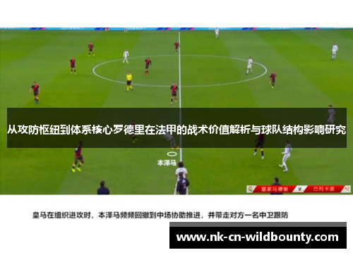从攻防枢纽到体系核心罗德里在法甲的战术价值解析与球队结构影响研究
