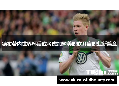德布劳内世界杯后或考虑加盟美职联开启职业新篇章